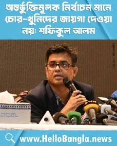 অন্তর্ভুক্তিমূলক নির্বাচন মানে চোর-খুনিদের জায়গা দেওয়া নয়: শফিকুল আলম