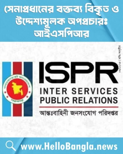 সেনাপ্রধানের বক্তব্য বিকৃত ও উদ্দেশ্যমূলক অপপ্রচারঃ আইএসপিআর