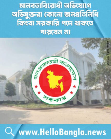 মানবতাবিরোধী অভিযোগে অভিযুক্তরা কোনো জনপ্রতিনিধি কিংবা সরকারি পদে থাকতে পারবেন না