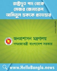 রাষ্ট্রদূত পদ থেকে মেজর জেনারেল আমিনুল হককে প্রত্যাহার