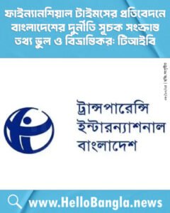 ফাইন্যানশিয়াল টাইমসের প্রতিবেদনে বাংলাদেশের দুর্নীতি সূচক সংক্রান্ত তথ্য ভুল ও বিভ্রান্তিকর: টিআইবি