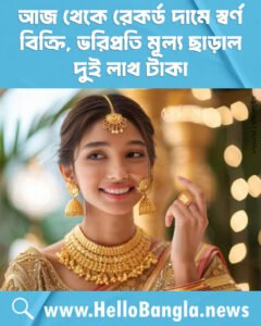 আজ থেকে রেকর্ড দামে স্বর্ণ বিক্রি, ভরিপ্রতি মূল্য ছাড়াল দুই লাখ টাকা