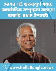 দেশের এই গুরুত্বপূর্ণ সময়ে আন্তর্জাতিক সম্পৃক্ততা বাড়ানো জরুরি: প্রধান উপদেষ্টা